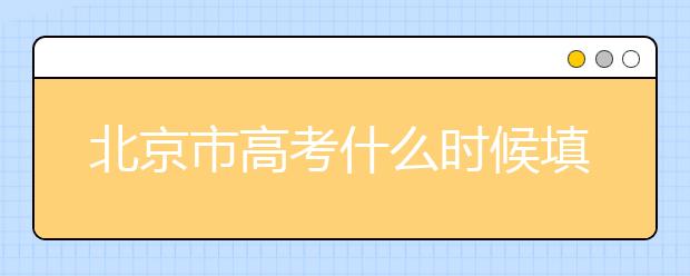 北京市高考什么時候填志愿？怎么填好平行志愿？
