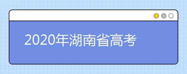 2020年湖南省高考志愿填報入口，填報志愿有哪些需要注意的事項？
