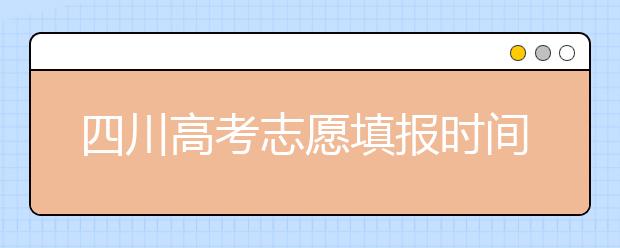 四川高考志愿填報時間-如何進(jìn)行志愿填報？