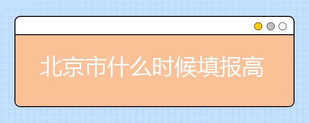 北京市什么時候填報高考志愿？為您介紹北京市志愿設(shè)置！