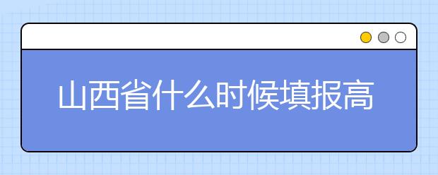 山西省什么時(shí)候填報(bào)高考志愿？報(bào)考志愿必須要了解山西省志愿設(shè)置！
