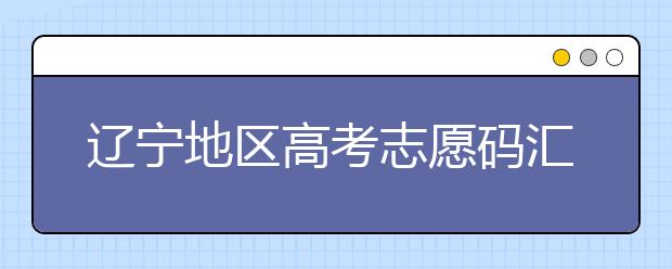 遼寧地區(qū)高考志愿碼匯總為您整理！