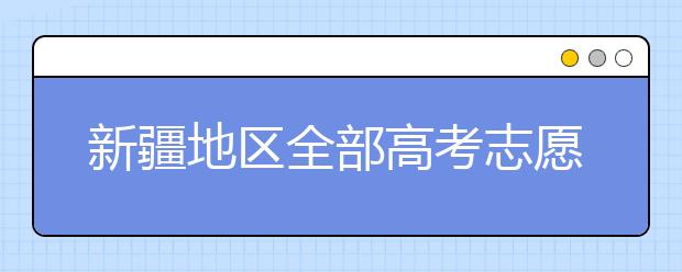 新疆地區(qū)全部高考志愿碼匯總整理清單！請查收！