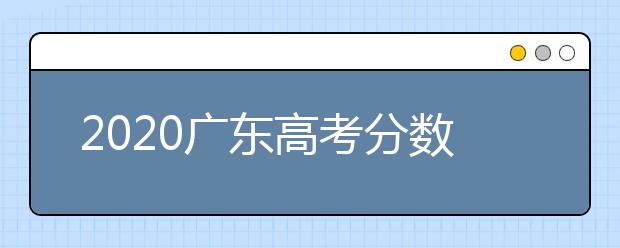 2020廣東高考分?jǐn)?shù)線一覽：　文科類總分430分，理科類：總分410分。