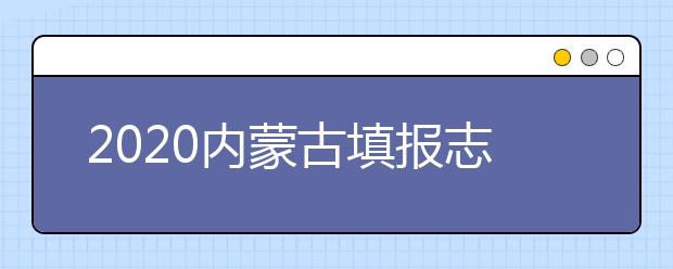 2020內(nèi)蒙古填報志愿需要做什么準備？填報志愿流程是什么？