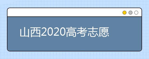 山西2020高考志愿怎么填？六步教你填好高考志愿！