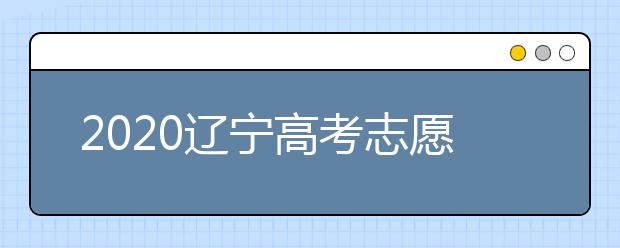 2020遼寧高考志愿填報系統(tǒng)如何用？遼寧有什么好大學(xué)？