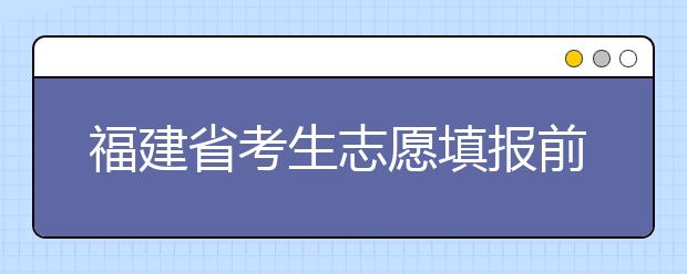 福建省考生志愿填報前要做哪些準備工作？什么是特殊類型招生錄取控制分數(shù)線？