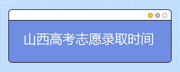 山西高考志愿錄取時(shí)間是什么？高考錄取批次有什么區(qū)別？