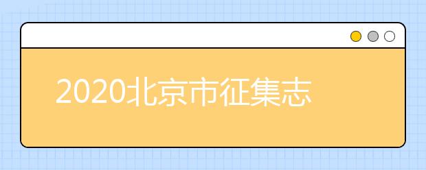 2020北京市征集志愿是如何設(shè)置的？什么是征集志愿？