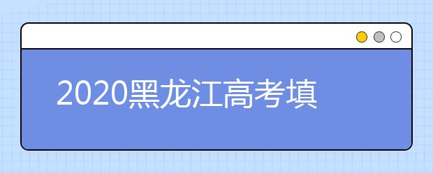 2020黑龍江高考填報(bào)志愿時(shí)間是什么？什么時(shí)候填報(bào)征集志愿？