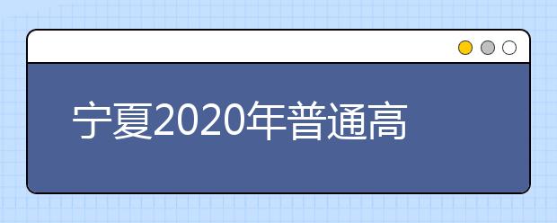 寧夏2020年普通高等學(xué)校招生錄取時(shí)間安排是什么？一文看懂！