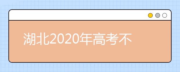 湖北2020年高考不同批次志愿填報(bào)時(shí)間是什么？