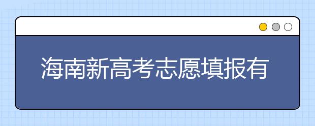 海南新高考志愿填報(bào)有什么技巧？如何填報(bào)平行志愿？