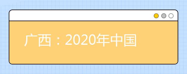 廣西：2020年中國人民公安大學(xué)、中國人民警察大學(xué)、中國刑事警察學(xué)院、鐵道警察學(xué)院面向我區(qū)公開征集志愿的公告
