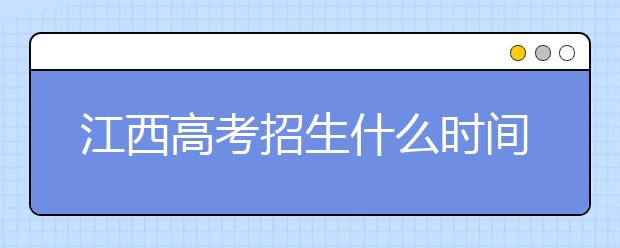 江西高考招生什么時間填報志愿？有什么填報技巧？