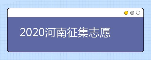 2020河南征集志愿什么時候開始？什么考生可以填報征集志愿？