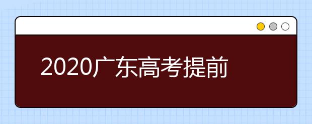 2020廣東高考提前批本科院校征集志愿時(shí)間是什么？