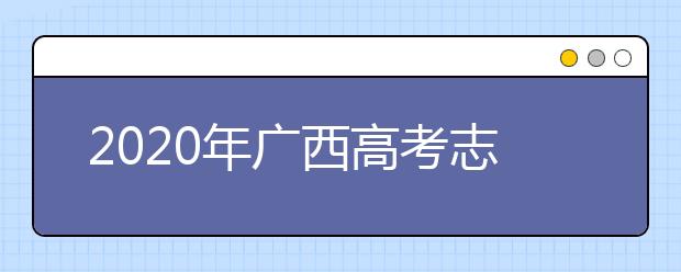 2020年廣西高考志愿填報(bào)時(shí)間公布