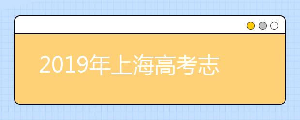 2019年上海高考志愿填報(bào)流程公布