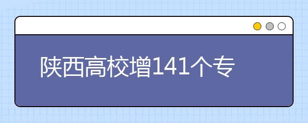 陜西高校增141個(gè)?？茖I(yè)?4校實(shí)行完全學(xué)分制