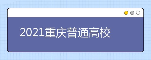 2021重慶普通高校招生網(wǎng)上咨詢(xún)、成績(jī)查詢(xún)及志愿填報(bào)時(shí)間安排