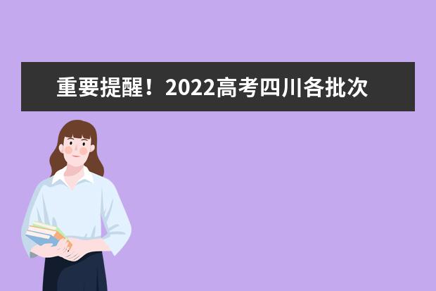 重要提醒！2022高考四川各批次志愿填報截止時間請記牢！